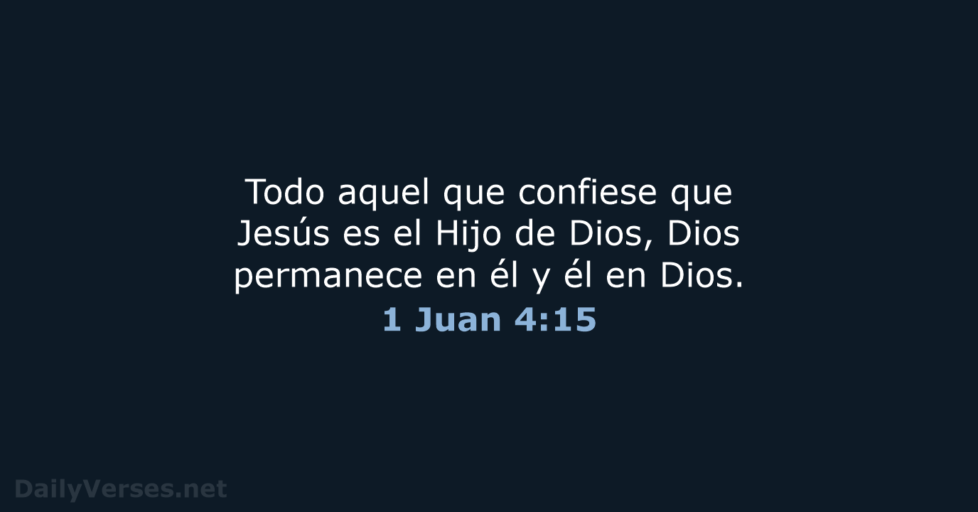 Todo aquel que confiese que Jesús es el Hijo de Dios, Dios… 1 Juan 4:15