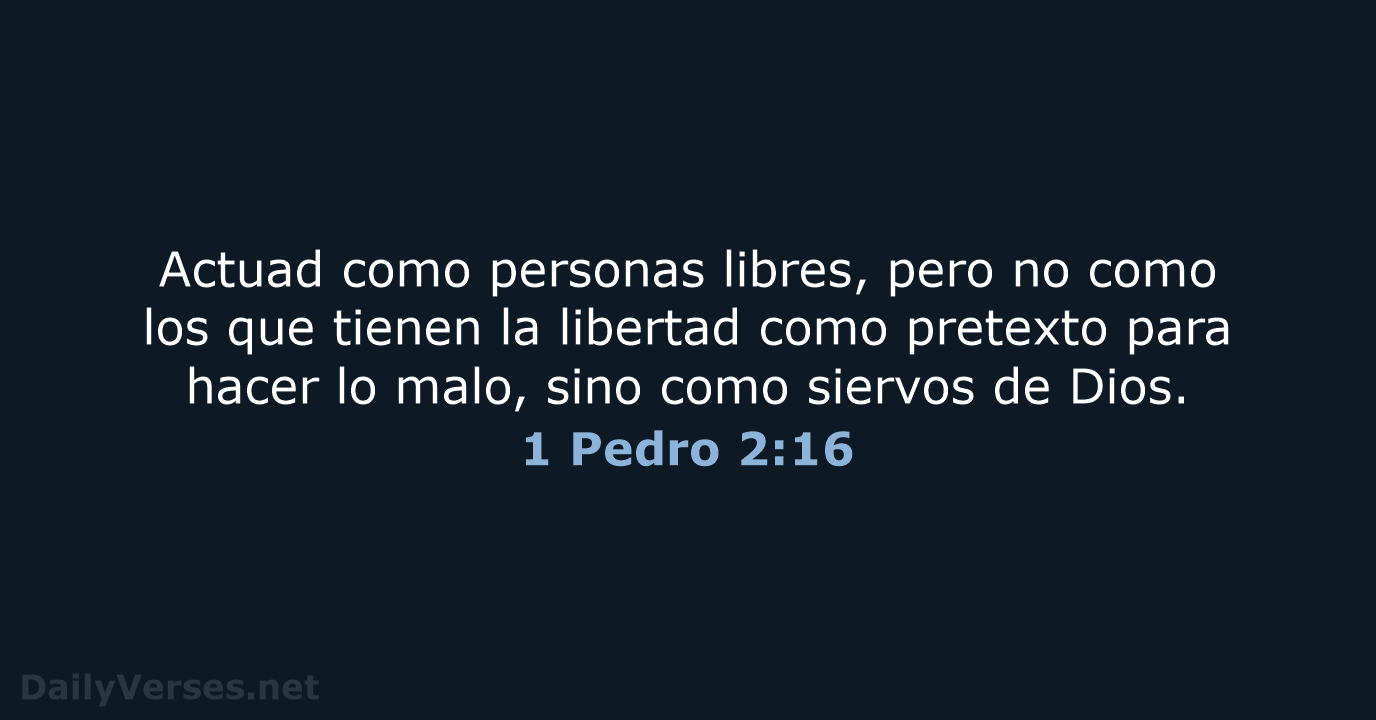 Actuad como personas libres, pero no como los que tienen la libertad… 1 Pedro 2:16