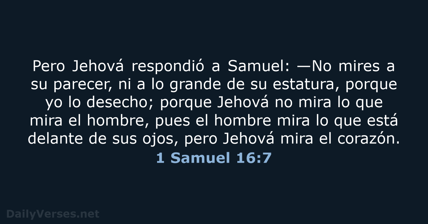 Pero Jehová respondió a Samuel: —No mires a su parecer, ni a… 1 Samuel 16:7