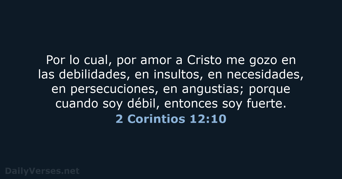 Por lo cual, por amor a Cristo me gozo en las debilidades… 2 Corintios 12:10