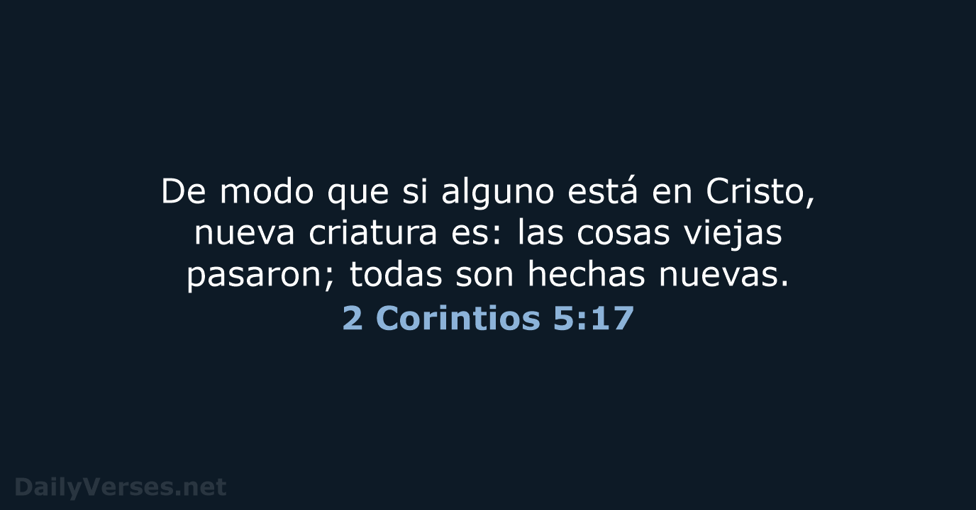 De modo que si alguno está en Cristo, nueva criatura es: las… 2 Corintios 5:17