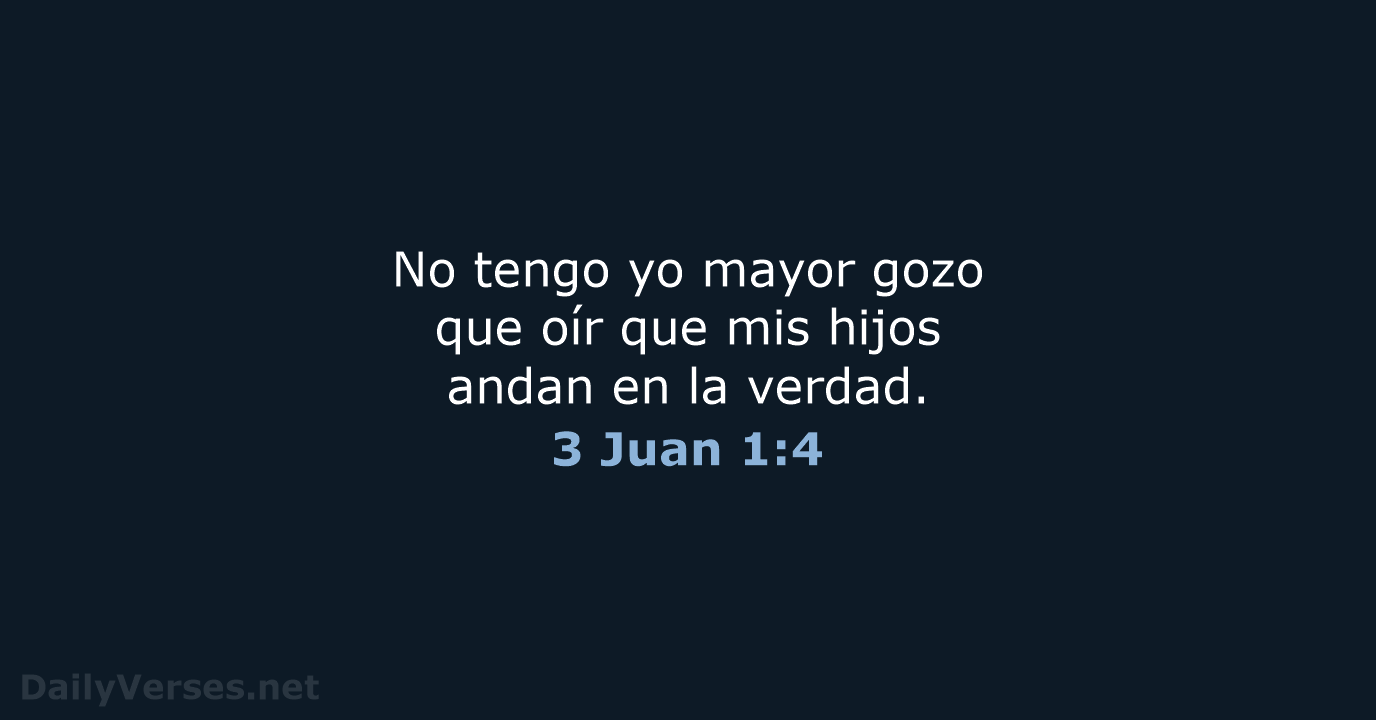 No tengo yo mayor gozo que oír que mis hijos andan en la verdad. 3 Juan 1:4