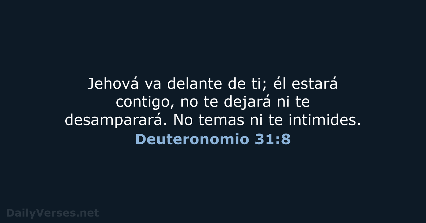 Jehová va delante de ti; él estará contigo, no te dejará ni… Deuteronomio 31:8