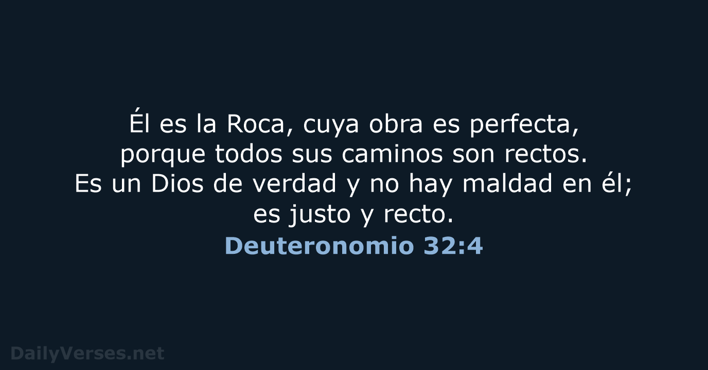 Él es la Roca, cuya obra es perfecta, porque todos sus caminos… Deuteronomio 32:4