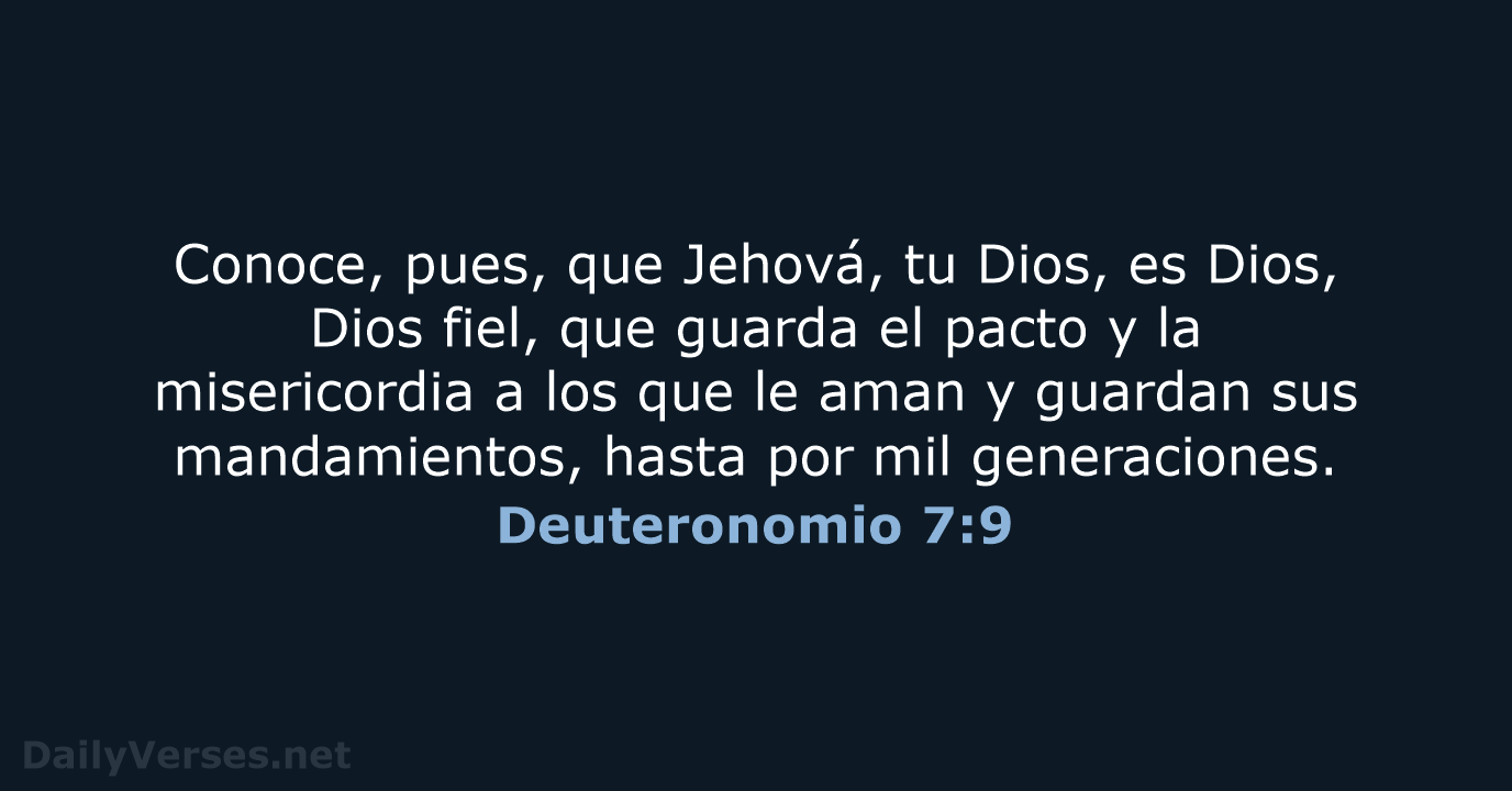 Conoce, pues, que Jehová, tu Dios, es Dios, Dios fiel, que guarda… Deuteronomio 7:9