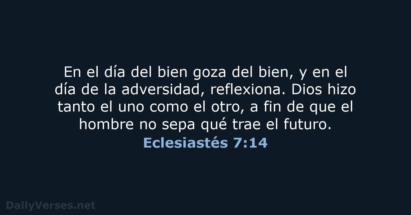 En el día del bien goza del bien, y en el día… Eclesiastés 7:14