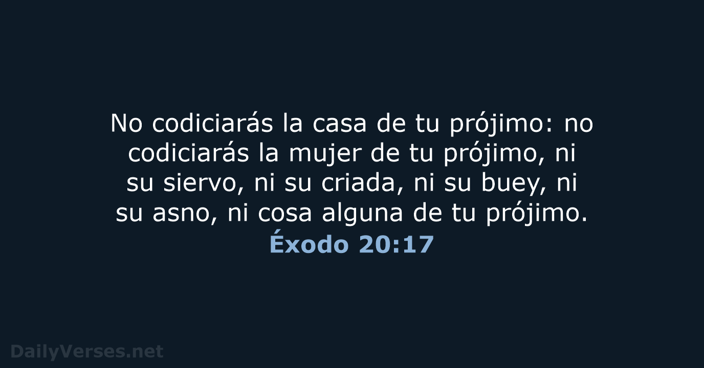 No codiciarás la casa de tu prójimo: no codiciarás la mujer de… Éxodo 20:17