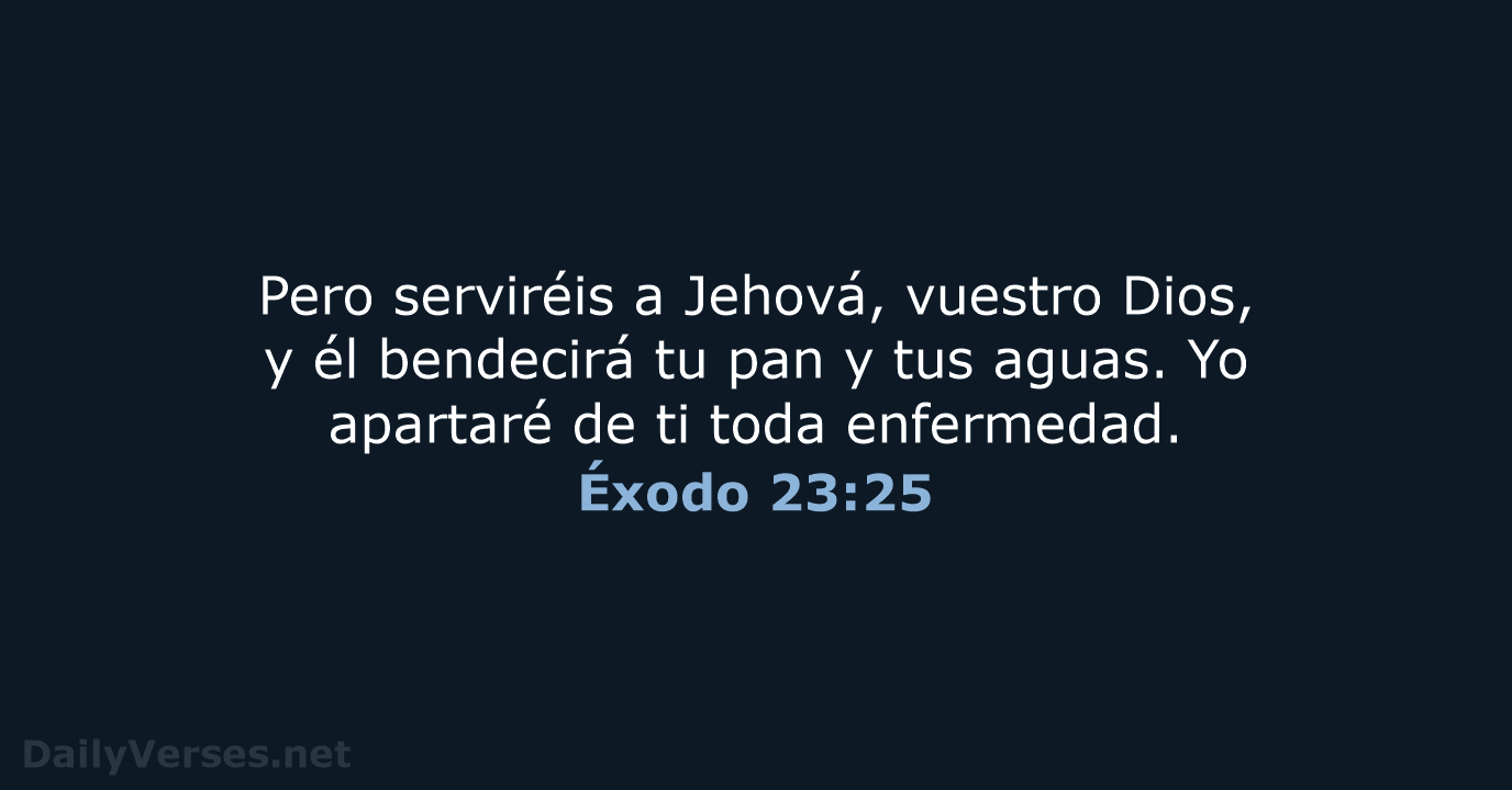 Pero serviréis a Jehová, vuestro Dios, y él bendecirá tu pan y… Éxodo 23:25