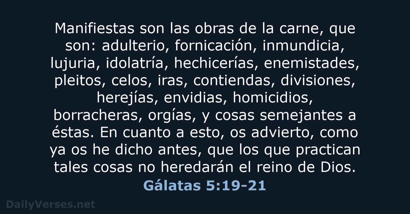 Manifiestas son las obras de la carne, que son: adulterio, fornicación, inmundicia… Gálatas 5:19-21