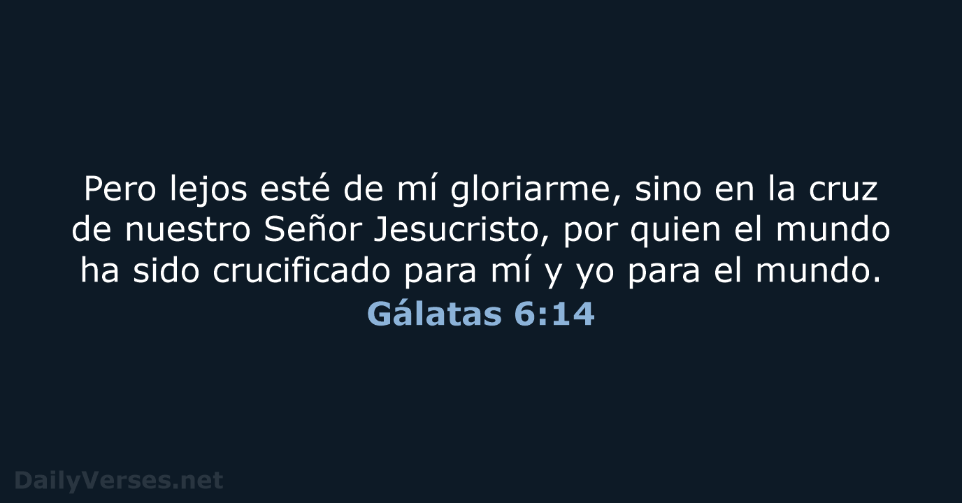 Pero lejos esté de mí gloriarme, sino en la cruz de nuestro… Gálatas 6:14