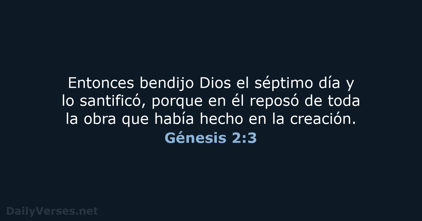 Entonces bendijo Dios el séptimo día y lo santificó, porque en él… Génesis 2:3