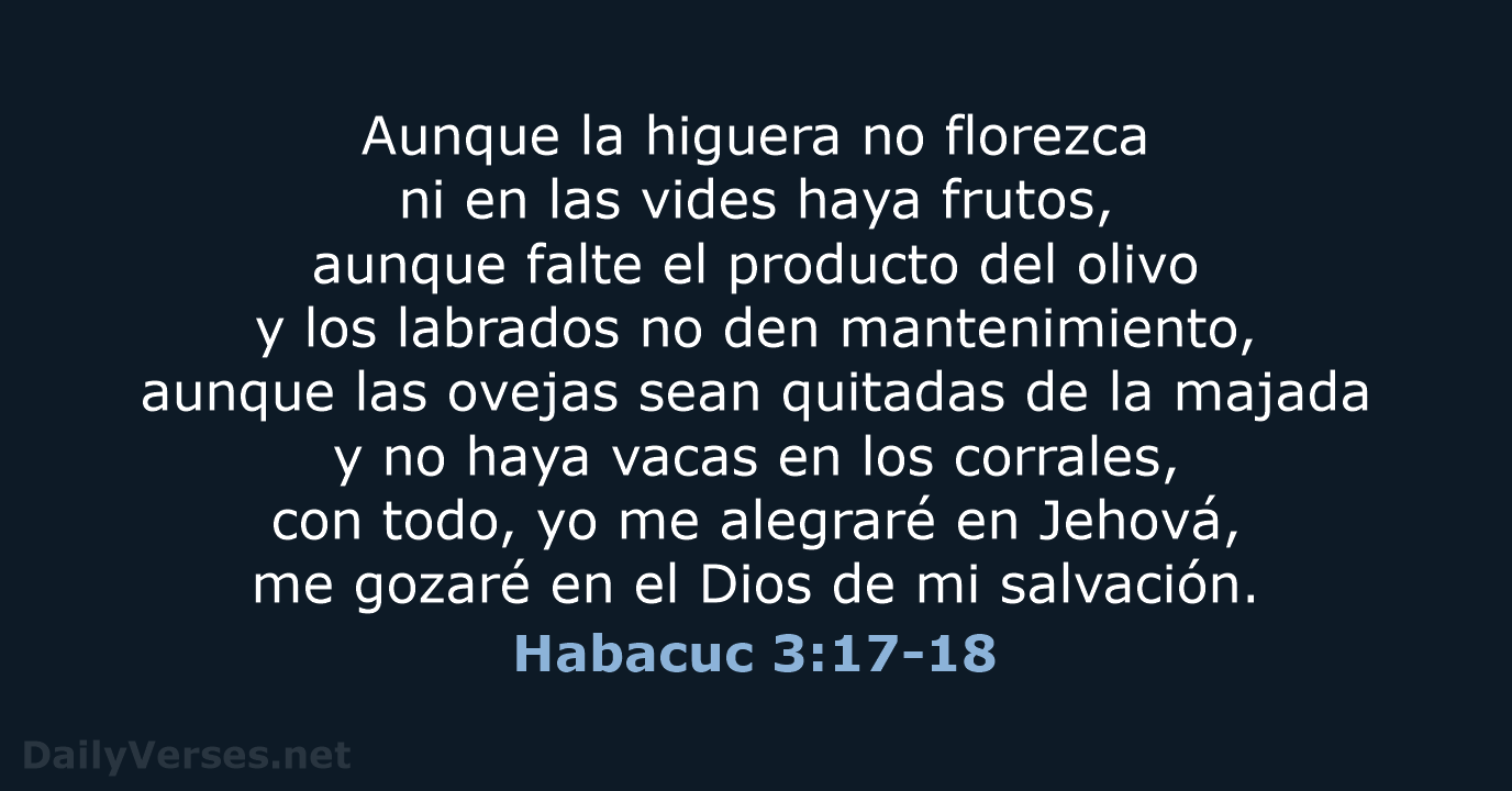 Aunque la higuera no florezca ni en las vides haya frutos, aunque… Habacuc 3:17-18