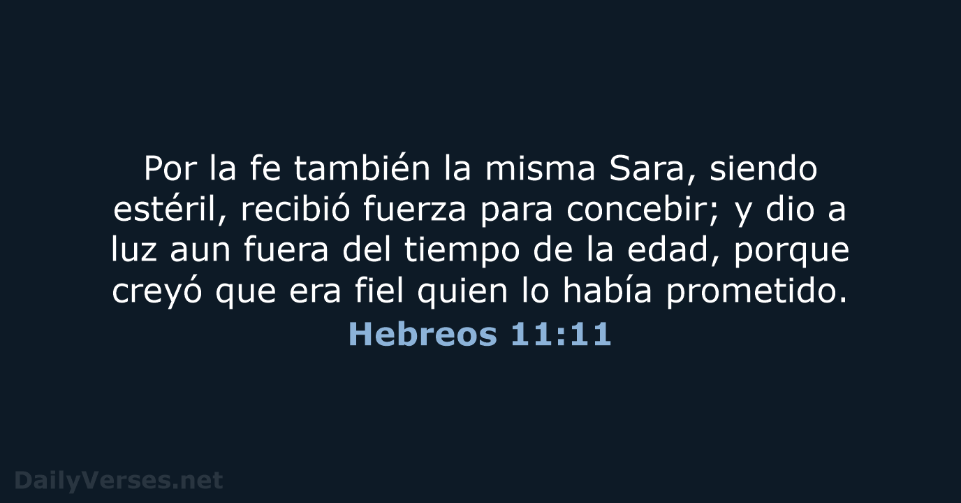 Por la fe también la misma Sara, siendo estéril, recibió fuerza para… Hebreos 11:11