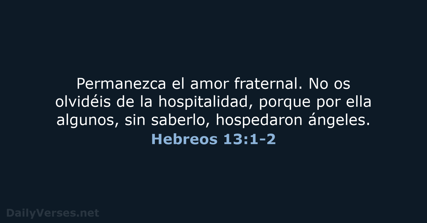 Permanezca el amor fraternal. No os olvidéis de la hospitalidad, porque por… Hebreos 13:1-2