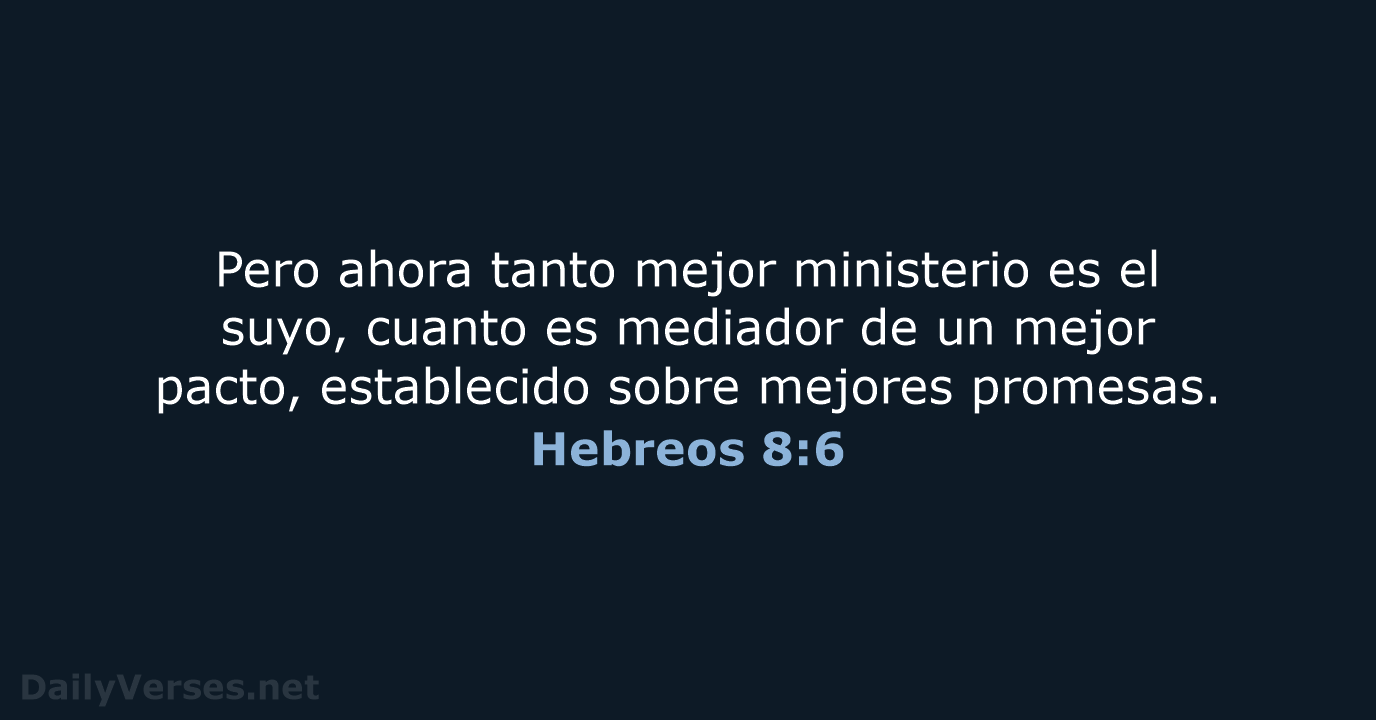 Pero ahora tanto mejor ministerio es el suyo, cuanto es mediador de… Hebreos 8:6