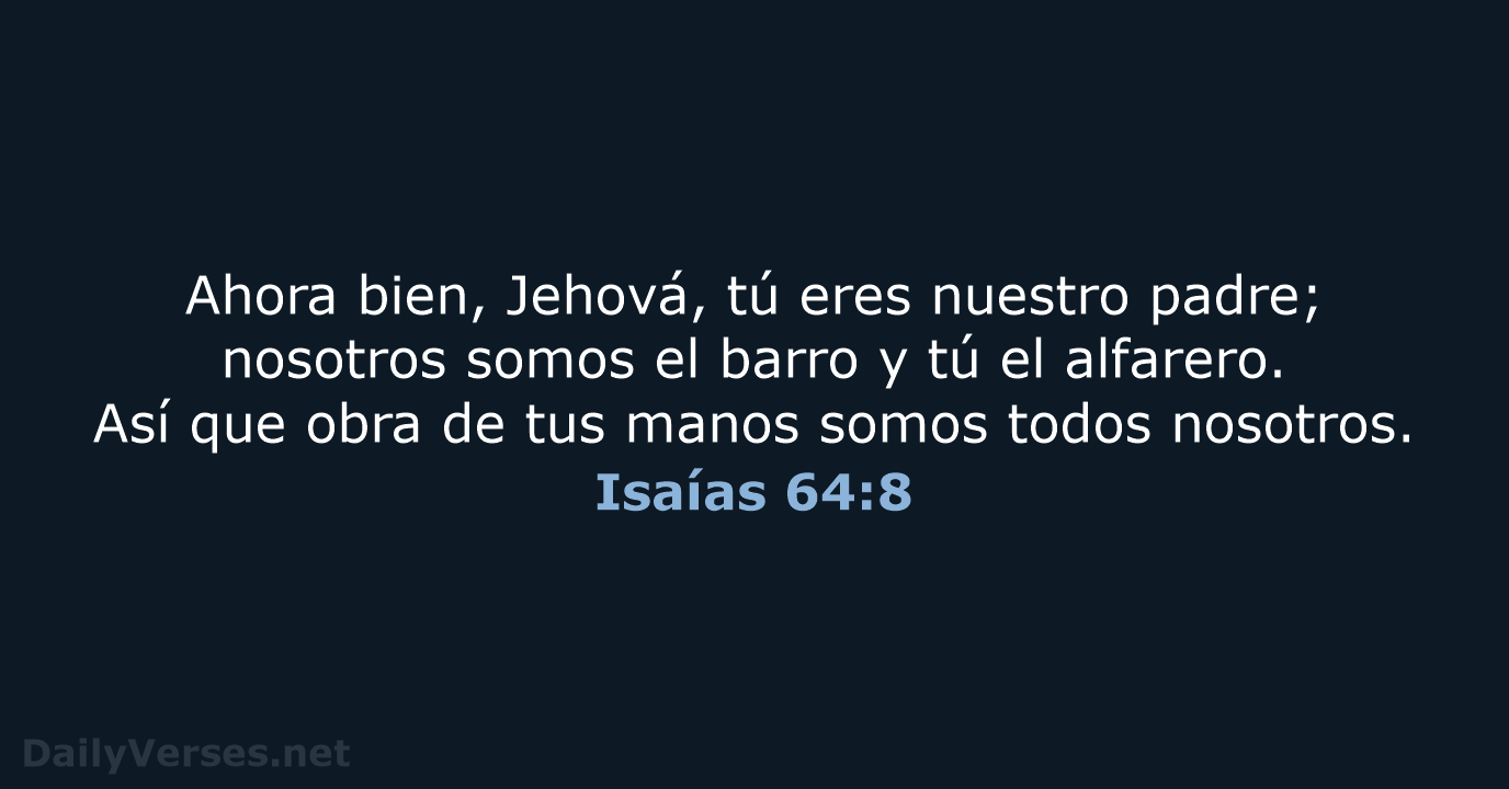 Ahora bien, Jehová, tú eres nuestro padre; nosotros somos el barro y… Isaías 64:8