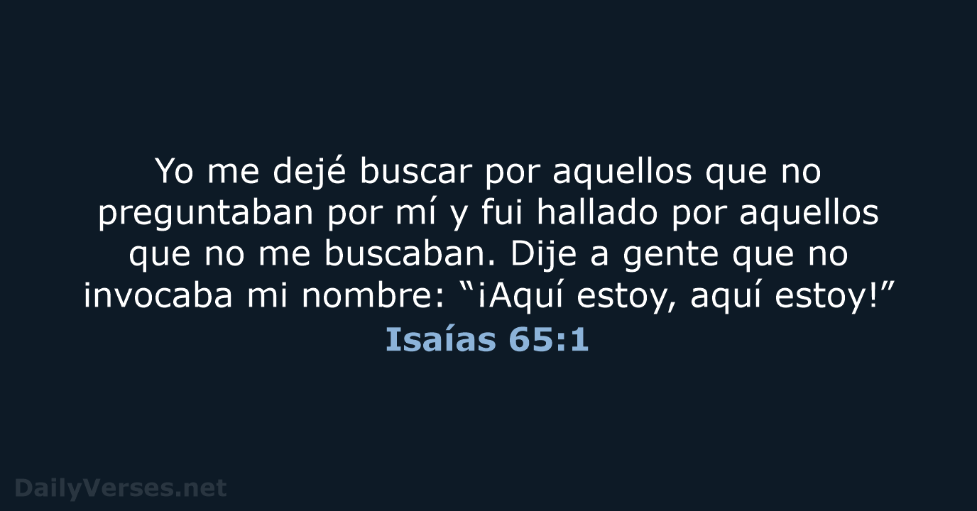 Yo me dejé buscar por aquellos que no preguntaban por mí y… Isaías 65:1