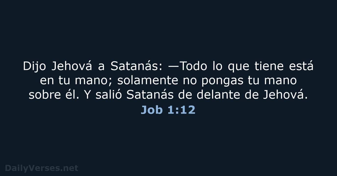 Dijo Jehová a Satanás: —Todo lo que tiene está en tu mano… Job 1:12