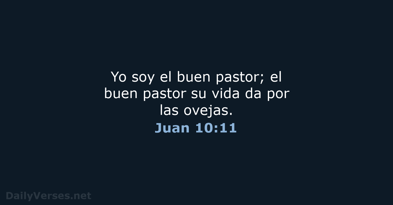 Yo soy el buen pastor; el buen pastor su vida da por las ovejas. Juan 10:11