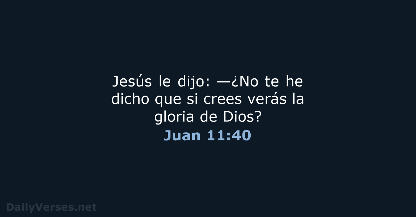 Jesús le dijo: —¿No te he dicho que si crees verás la… Juan 11:40