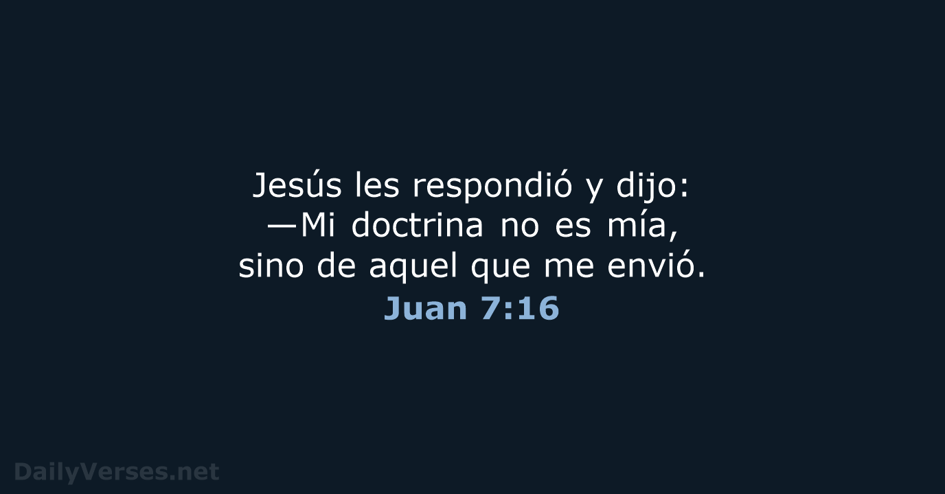 Jesús les respondió y dijo: —Mi doctrina no es mía, sino de… Juan 7:16