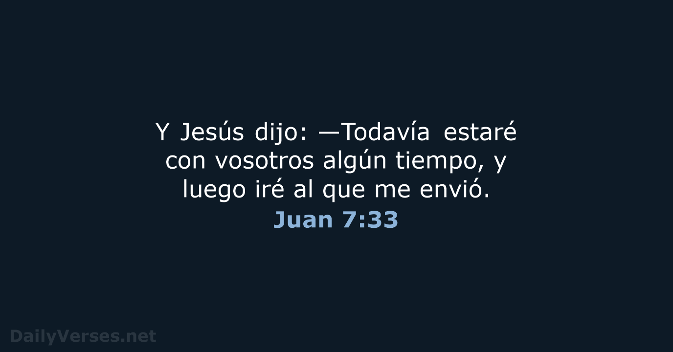 Y Jesús dijo: —Todavía estaré con vosotros algún tiempo, y luego iré… Juan 7:33
