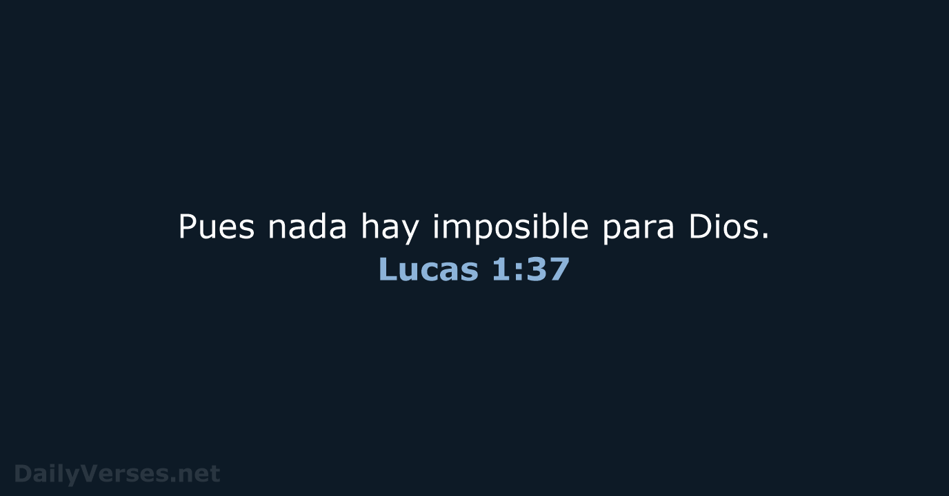 Pues nada hay imposible para Dios. Lucas 1:37