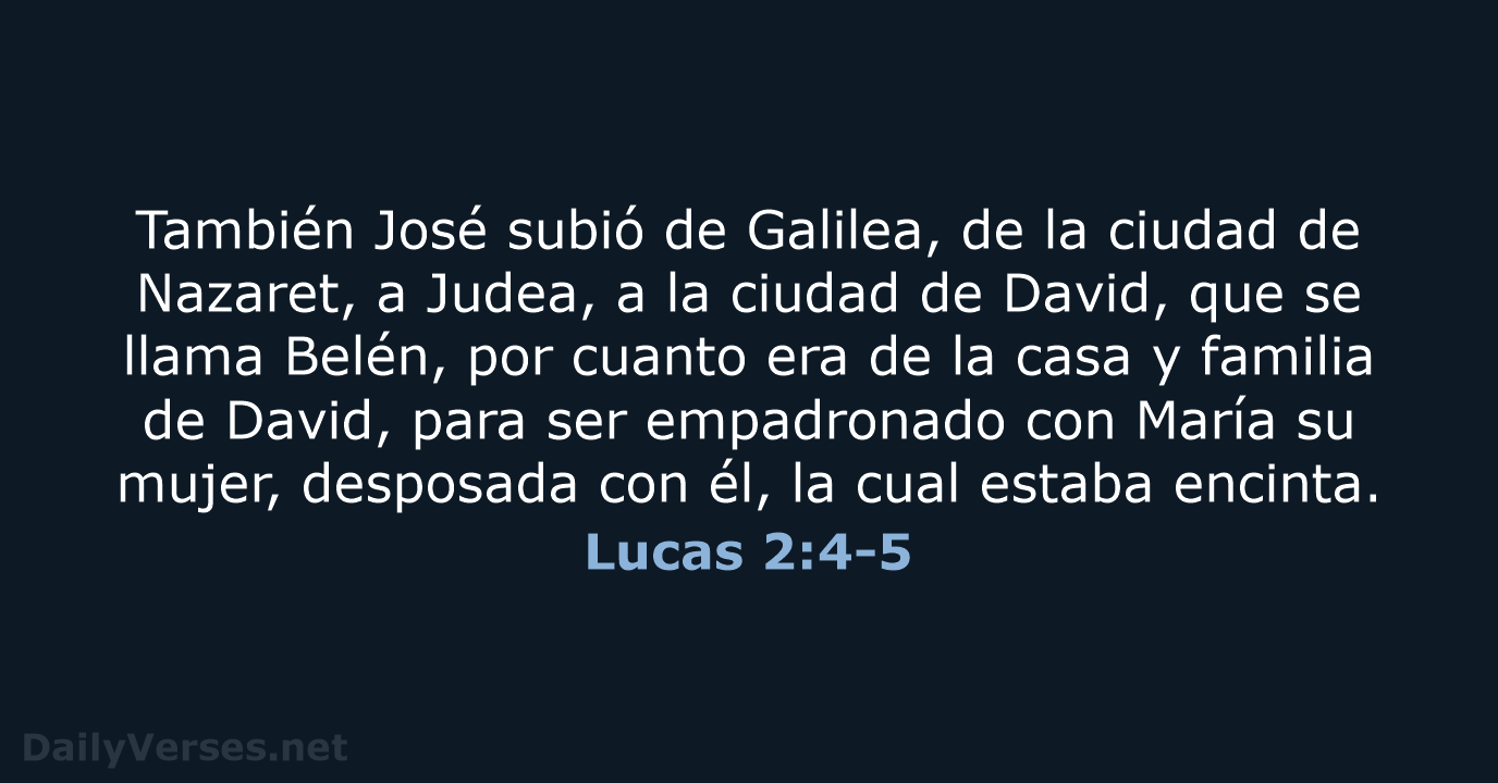 También José subió de Galilea, de la ciudad de Nazaret, a Judea… Lucas 2:4-5