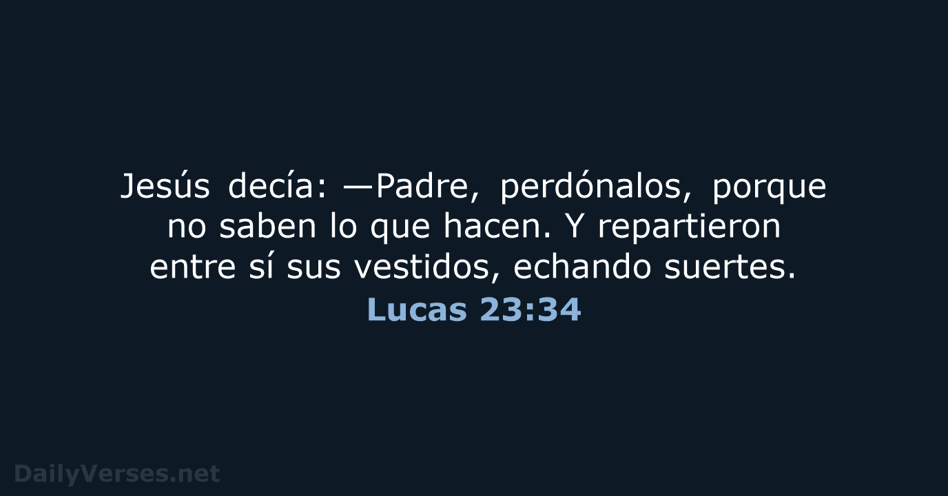 Jesús decía: —Padre, perdónalos, porque no saben lo que hacen. Y repartieron… Lucas 23:34