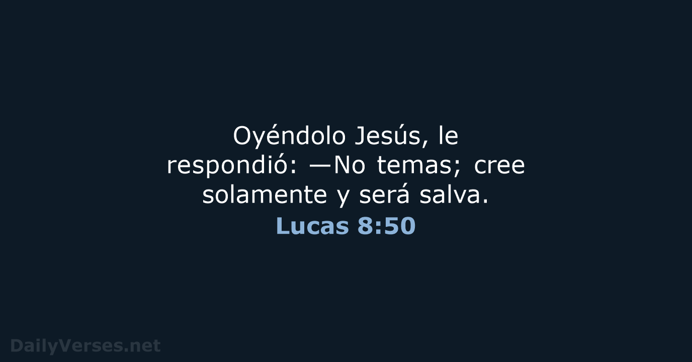 Oyéndolo Jesús, le respondió: —No temas; cree solamente y será salva. Lucas 8:50