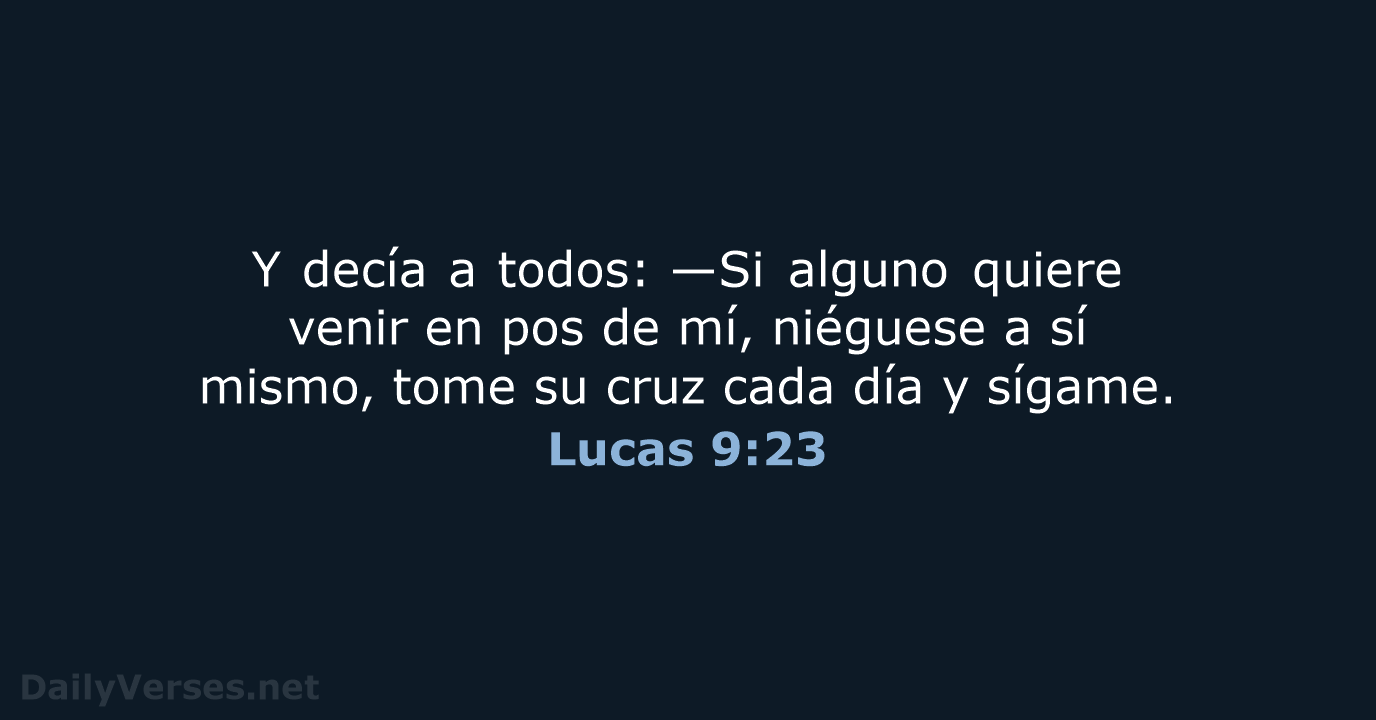 Y decía a todos: —Si alguno quiere venir en pos de mí… Lucas 9:23