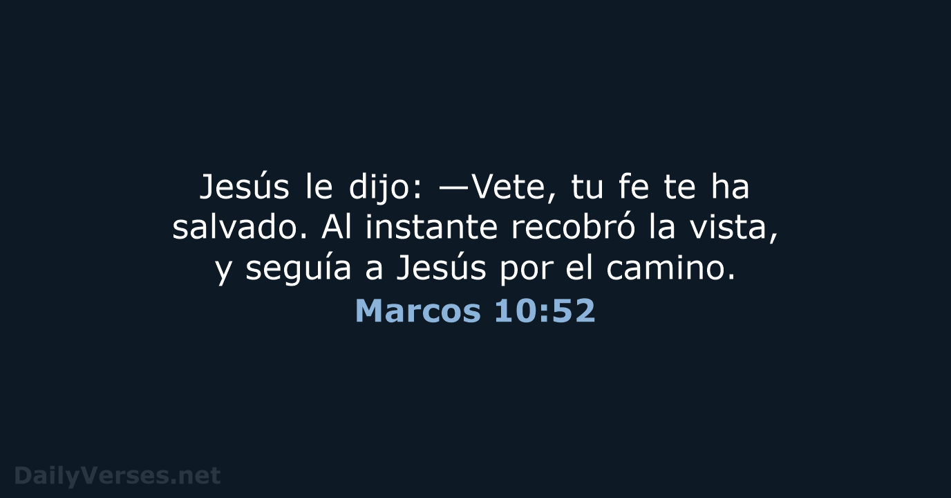 Jesús le dijo: —Vete, tu fe te ha salvado. Al instante recobró… Marcos 10:52
