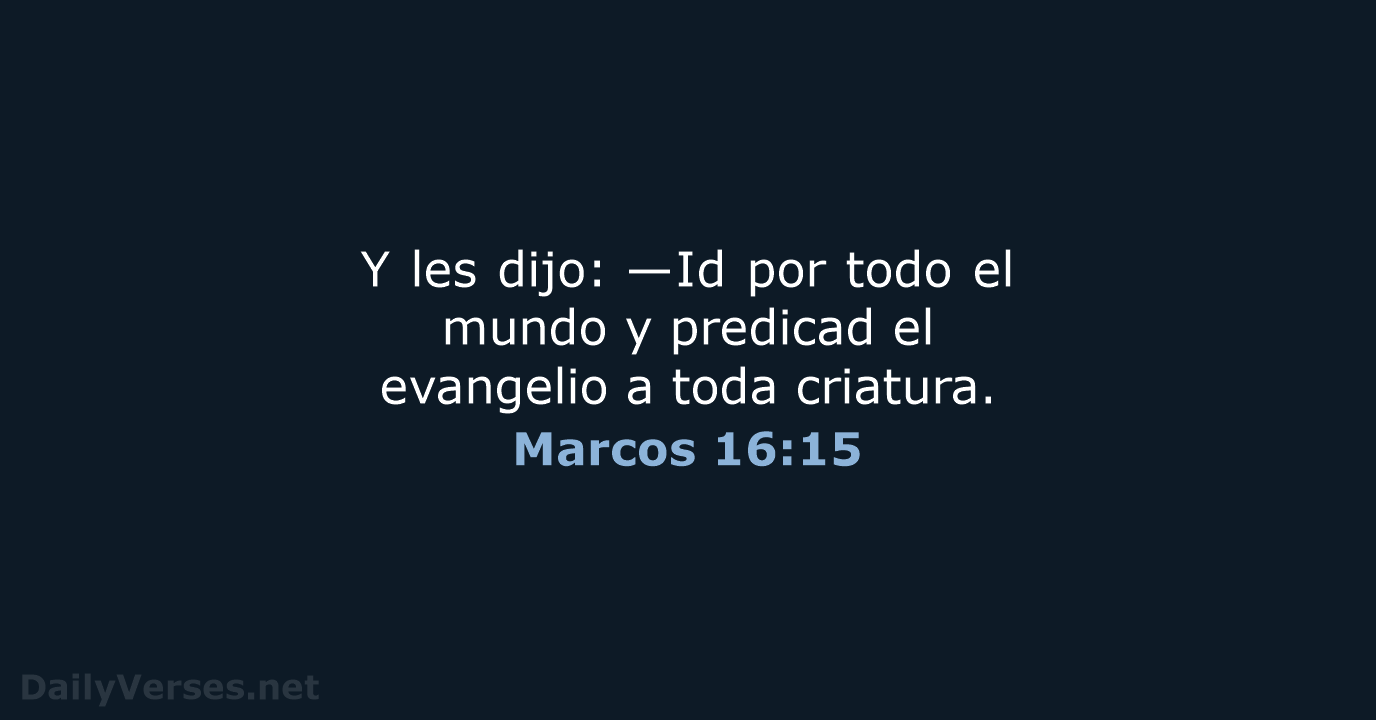 Y les dijo: —Id por todo el mundo y predicad el evangelio… Marcos 16:15