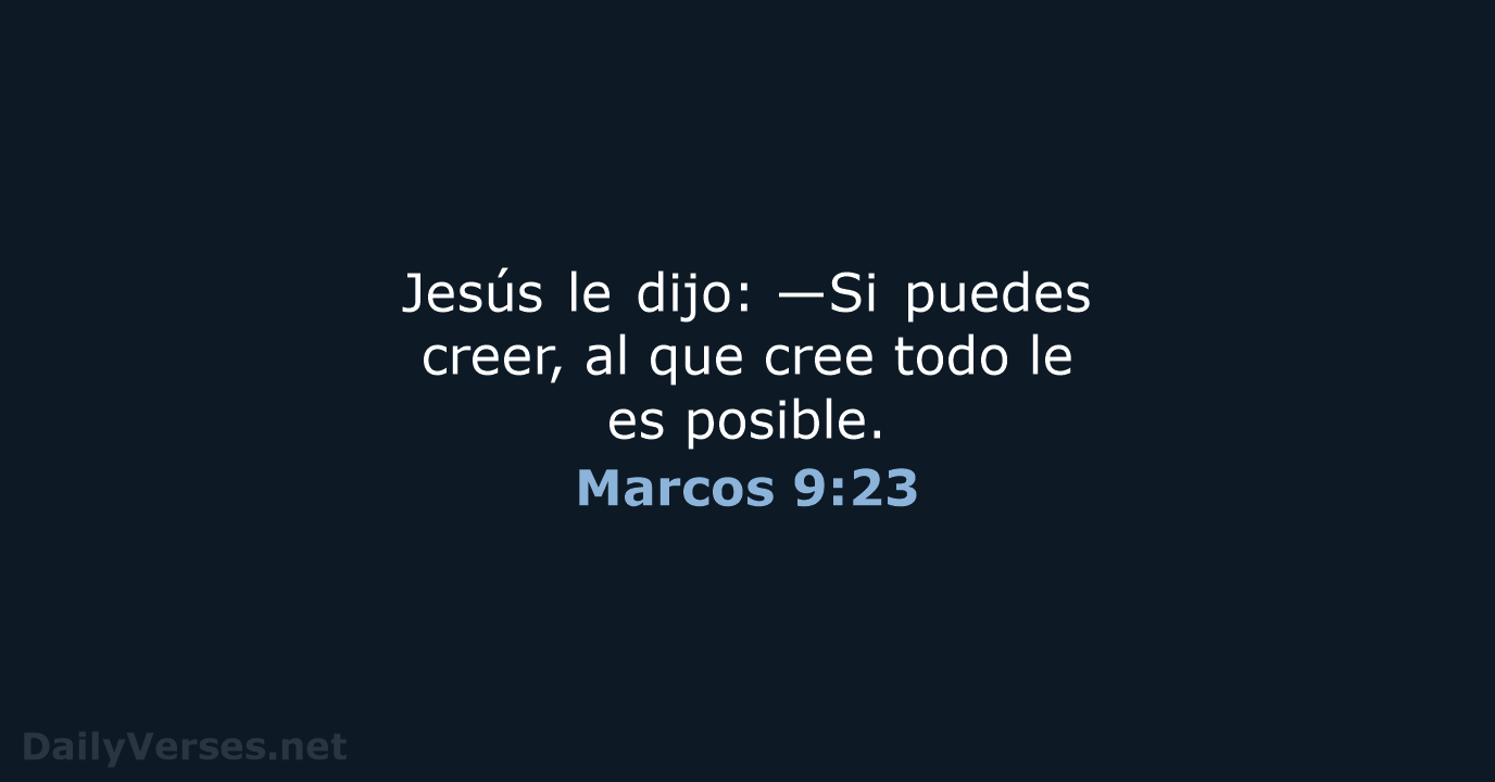 Jesús le dijo: —Si puedes creer, al que cree todo le es posible. Marcos 9:23