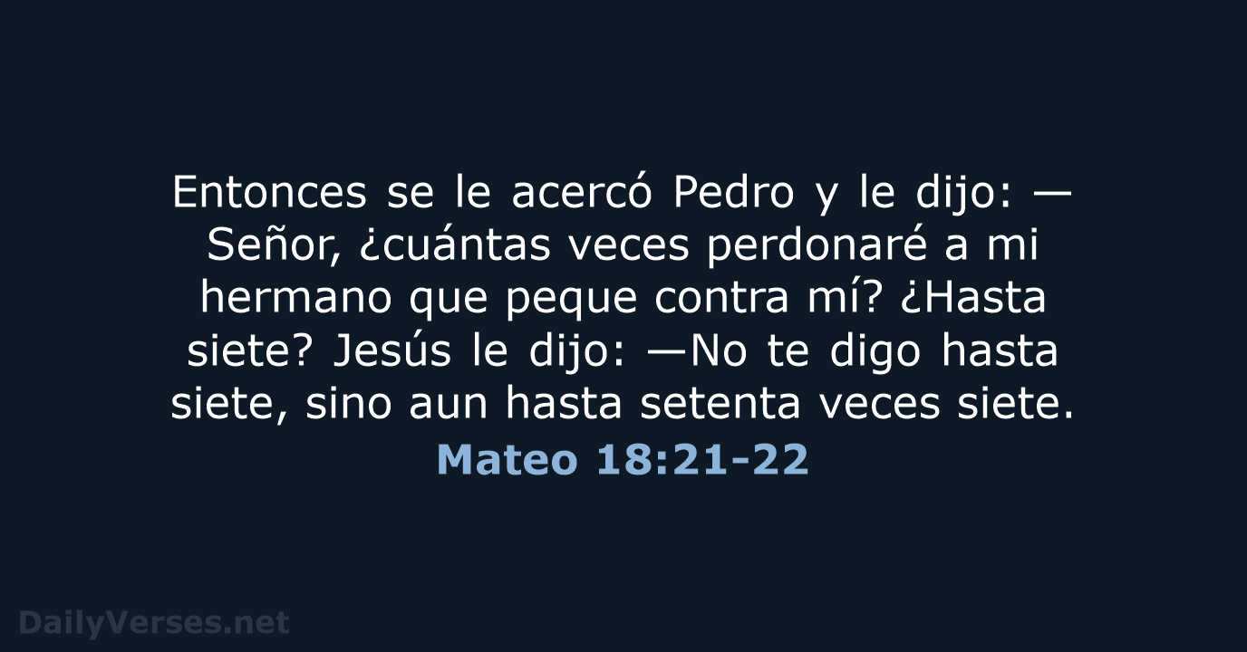 Entonces se le acercó Pedro y le dijo: —Señor, ¿cuántas veces perdonaré… Mateo 18:21-22