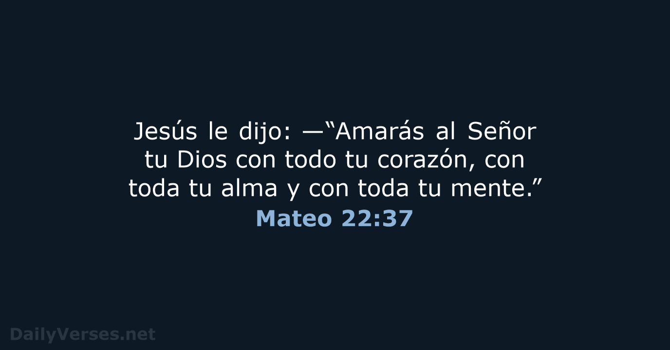 Jesús le dijo: —“Amarás al Señor tu Dios con todo tu corazón… Mateo 22:37