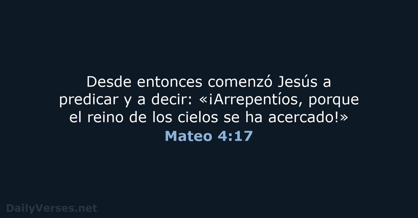 Desde entonces comenzó Jesús a predicar y a decir: «¡Arrepentíos, porque el… Mateo 4:17