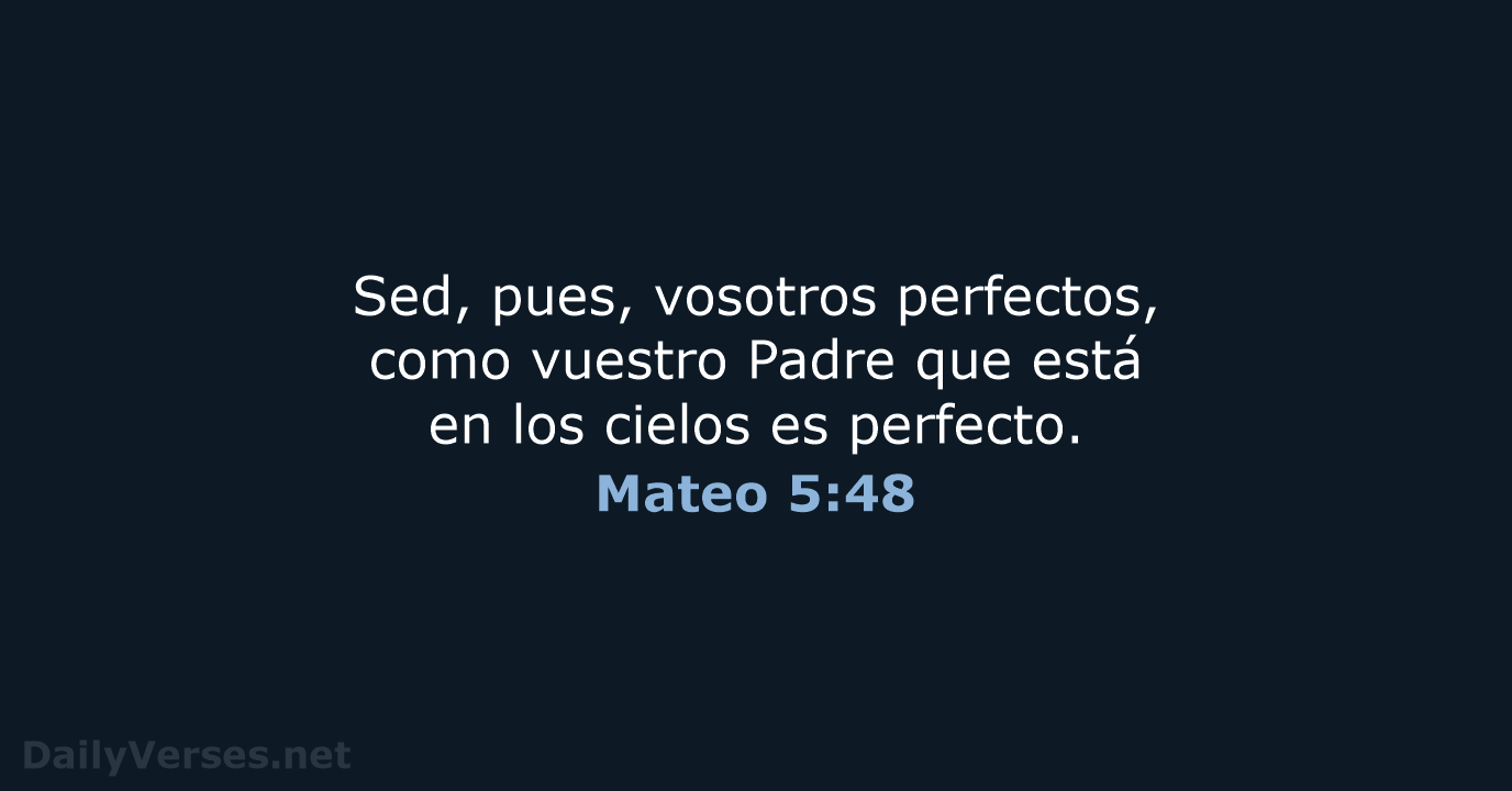 Sed, pues, vosotros perfectos, como vuestro Padre que está en los cielos es perfecto. Mateo 5:48