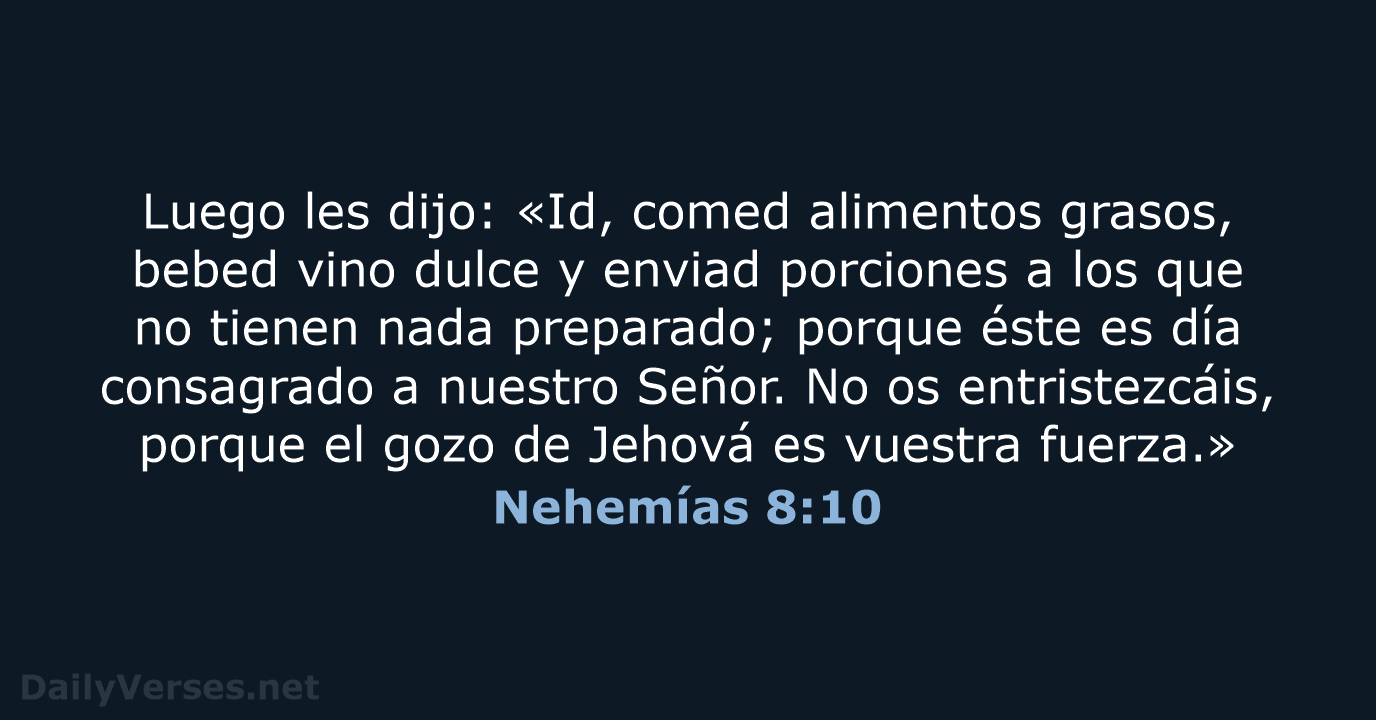 Luego les dijo: «Id, comed alimentos grasos, bebed vino dulce y enviad… Nehemías 8:10