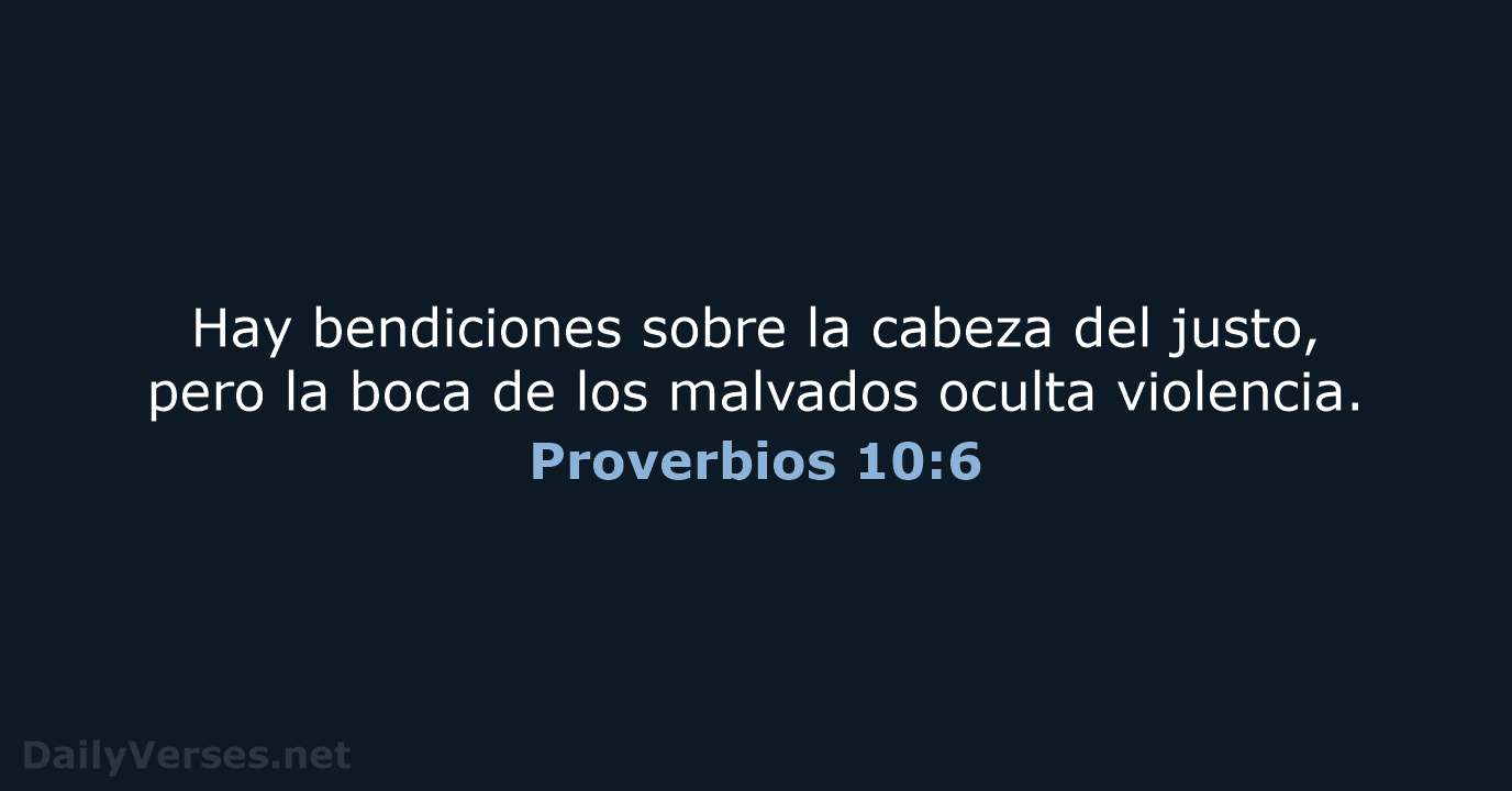 Hay bendiciones sobre la cabeza del justo, pero la boca de los… Proverbios 10:6