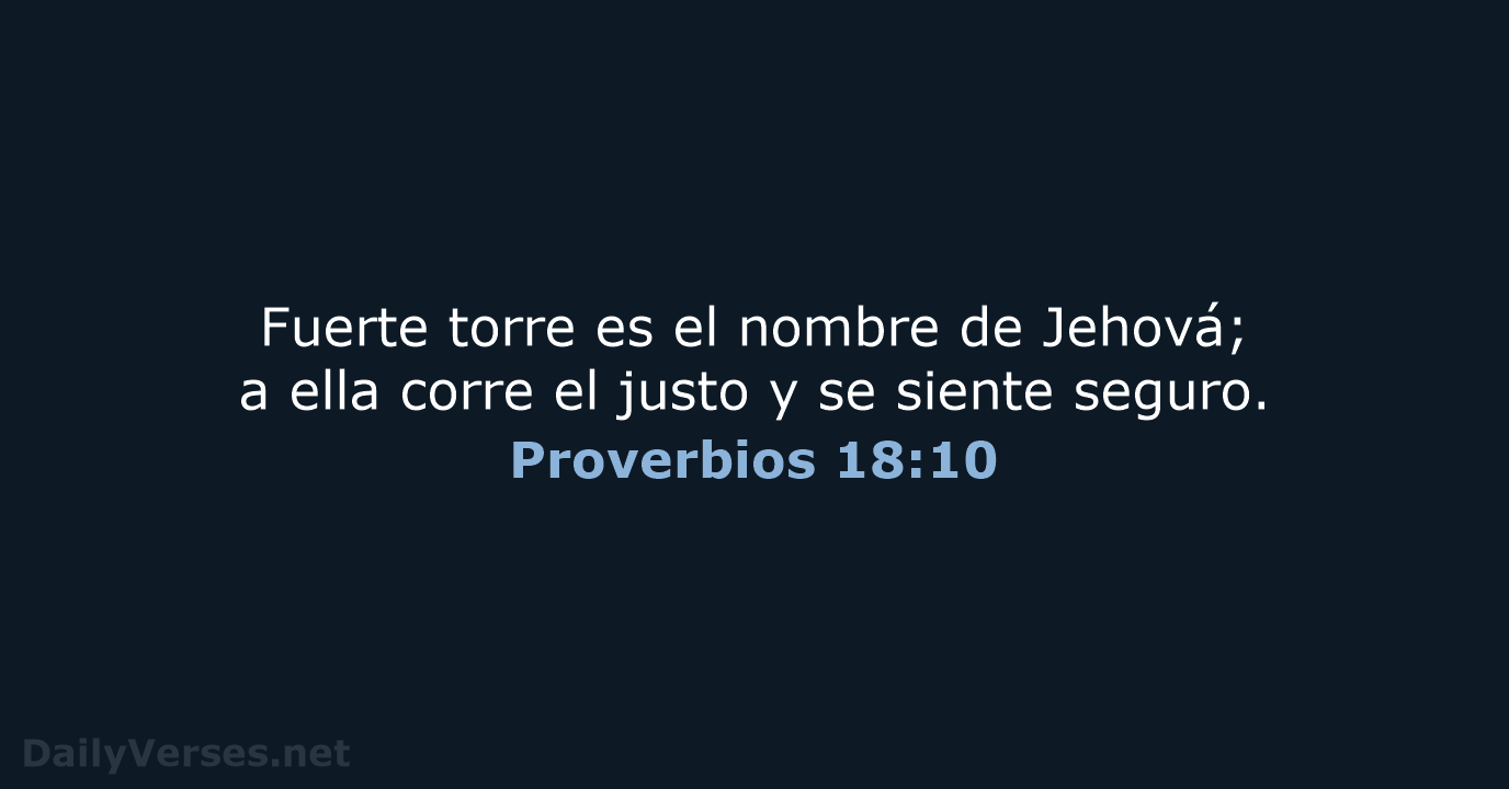 Fuerte torre es el nombre de Jehová; a ella corre el justo… Proverbios 18:10