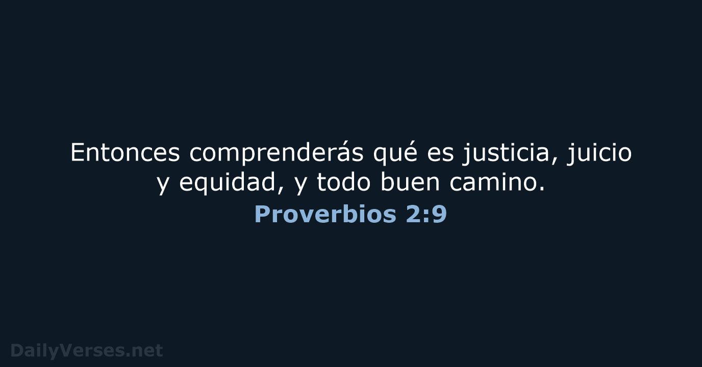 Entonces comprenderás qué es justicia, juicio y equidad, y todo buen camino. Proverbios 2:9