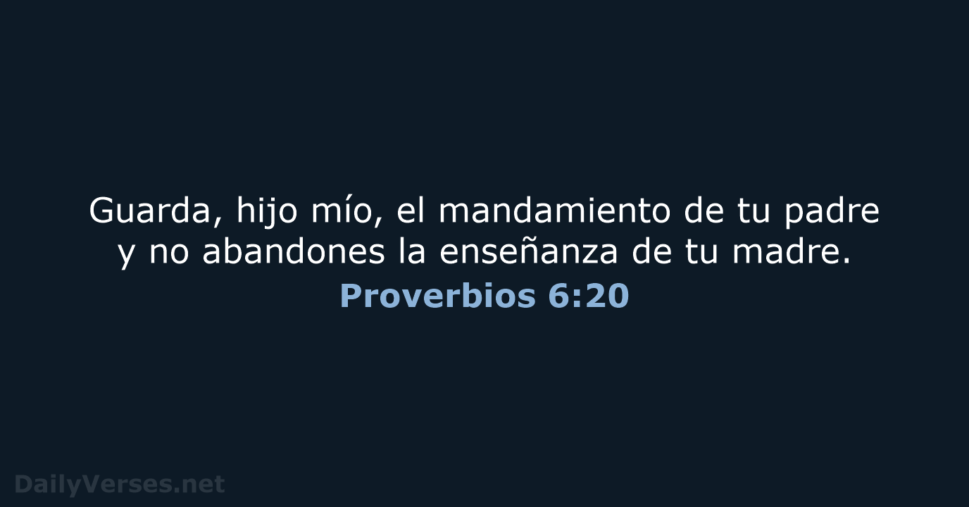 Guarda, hijo mío, el mandamiento de tu padre y no abandones la… Proverbios 6:20