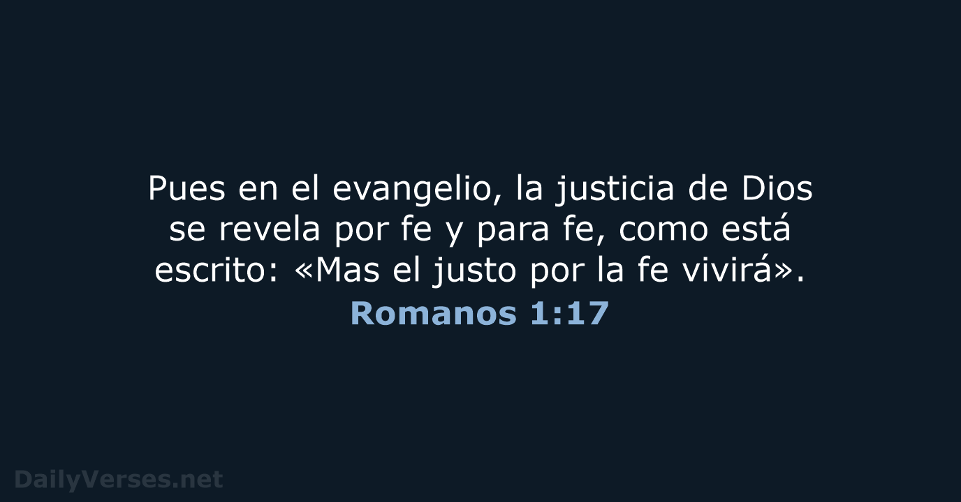 Pues en el evangelio, la justicia de Dios se revela por fe… Romanos 1:17