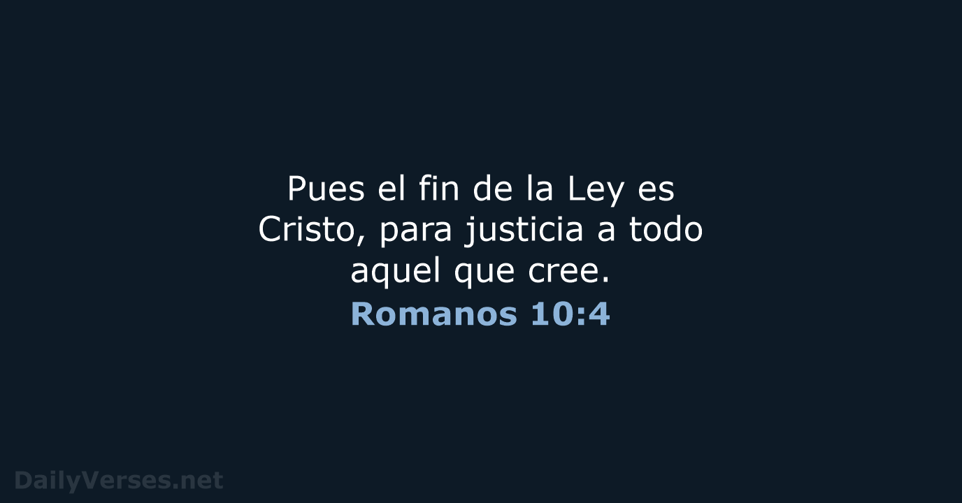 Pues el fin de la Ley es Cristo, para justicia a todo… Romanos 10:4