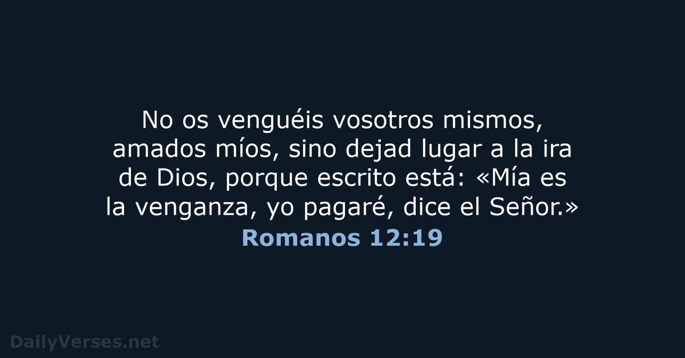 No os venguéis vosotros mismos, amados míos, sino dejad lugar a la… Romanos 12:19