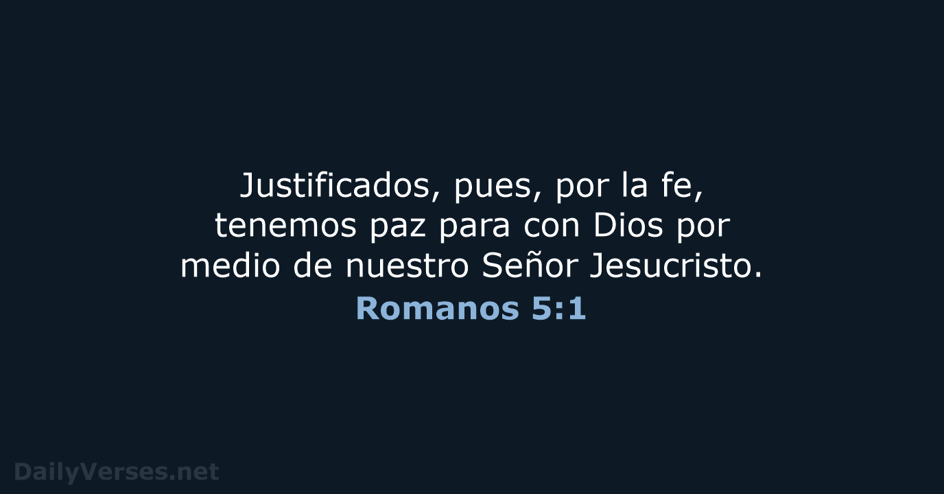 Justificados, pues, por la fe, tenemos paz para con Dios por medio… Romanos 5:1