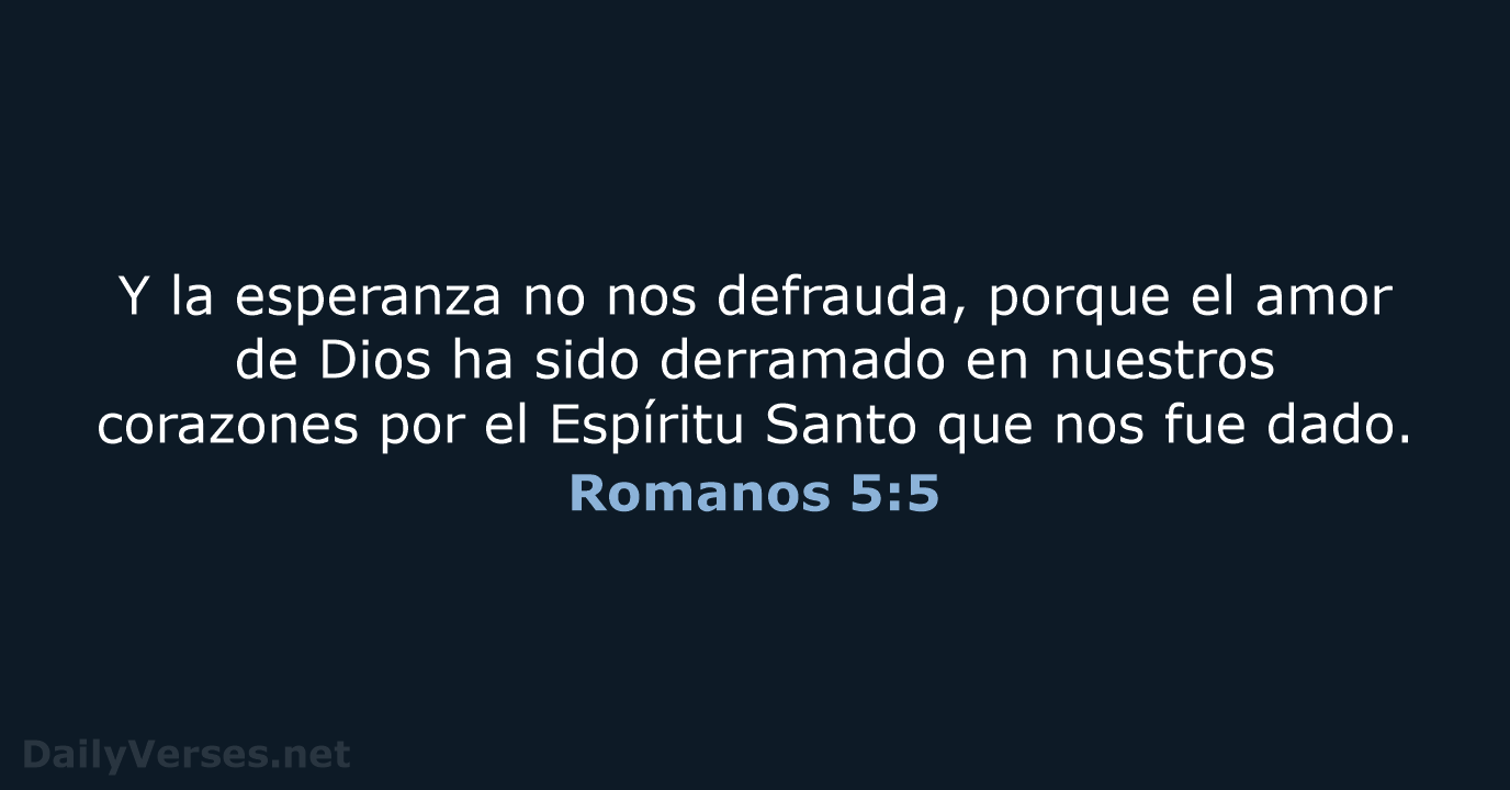 Y la esperanza no nos defrauda, porque el amor de Dios ha… Romanos 5:5