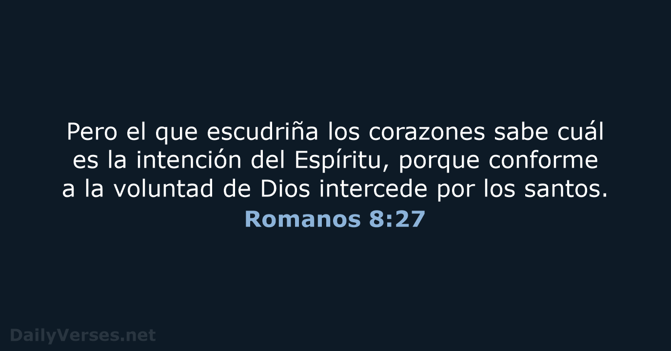 Pero el que escudriña los corazones sabe cuál es la intención del… Romanos 8:27
