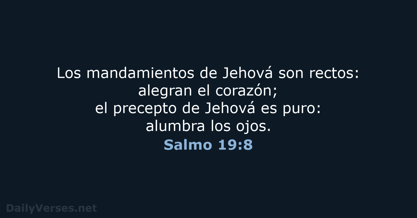 Los mandamientos de Jehová son rectos: alegran el corazón; el precepto de… Salmo 19:8